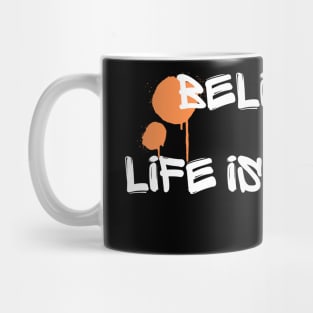 "Believe me, Life is good" Mug
